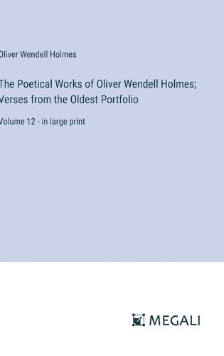 Cover image for The Poetical Works of Oliver Wendell Holmes; Verses from the Oldest Portfolio