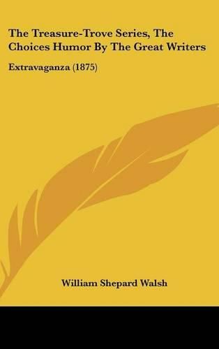 Cover image for The Treasure-Trove Series, the Choices Humor by the Great Writers: Extravaganza (1875)