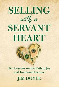 Cover image for Selling with a Servant Heart: Ten Lessons on the Path to Joy and Increased Income