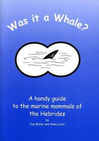 Cover image for Was it a Whale?: a Handy Guide to the Marine Animals of the Hebrides