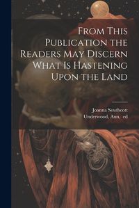 Cover image for From This Publication the Readers May Discern What is Hastening Upon the Land