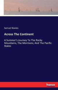 Cover image for Across The Continent: A Summer's Journey To The Rocky Mountains, The Mormons, And The Pacific States