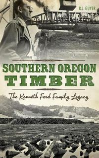 Cover image for Southern Oregon Timber: The Kenneth Ford Family Legacy