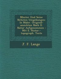 Cover image for M Nster Und Seine N Chsten Umgebungen: In Maler. Original-Ansichten Nach D. Natur Aufgenommen: Mit E. Histor.-Topograph. Texte