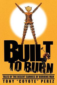 Cover image for Built to Burn: Tales of the Desert Carnies of Burning Man