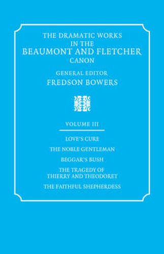 The Dramatic Works in the Beaumont and Fletcher Canon: Volume 3, Love's Cure, The Noble Gentleman, The Tragedy of Thierry and Theodoret, The Faithful Shepherdess