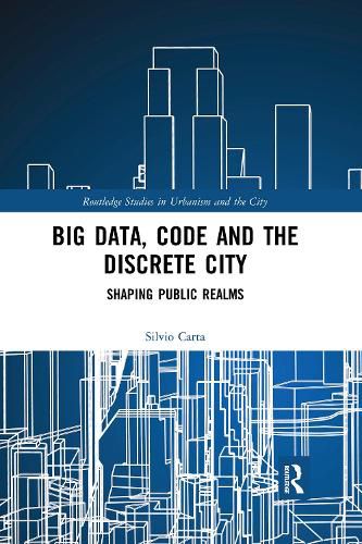 Cover image for Big Data, Code and the Discrete City: Shaping Public Realms