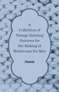 Cover image for A Collection of Vintage Knitting Patterns for the Making of Waistcoats for Men