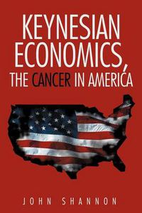 Cover image for Keynesian Economics, the Cancer in America