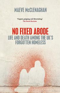 Cover image for No Fixed Abode: Life and Death Among the UK's Forgotten Homeless