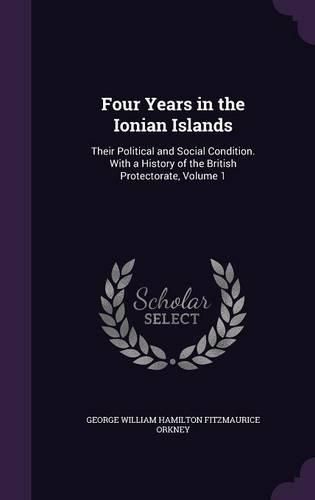 Cover image for Four Years in the Ionian Islands: Their Political and Social Condition. with a History of the British Protectorate, Volume 1