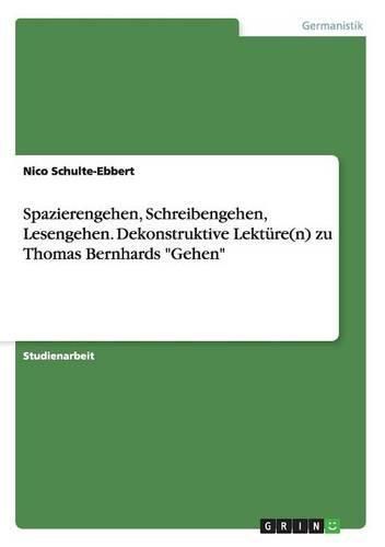 Spazierengehen, Schreibengehen, Lesengehen. Dekonstruktive Lekture(n) zu Thomas Bernhards Gehen