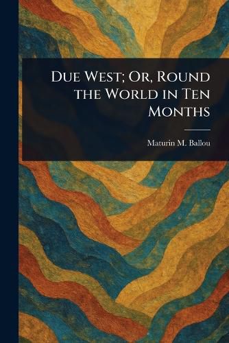 Cover image for Due West; Or, Round the World in Ten Months