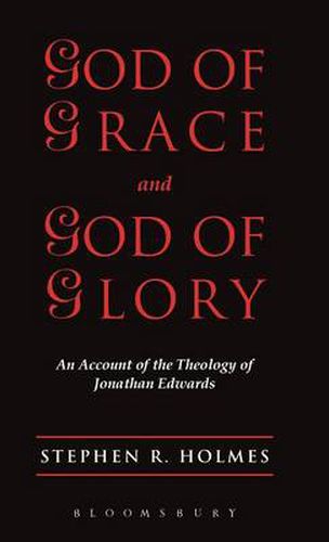 God of Grace & God of Glory: An Account Of The Theology Of Jonathan Edwards
