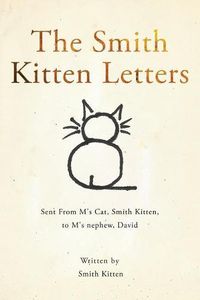 Cover image for The Smith Kitten Letters: Sent From M's Cat, Smith Kitten, to M's nephew, David