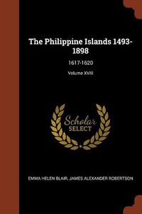 Cover image for The Philippine Islands 1493-1898: 1617-1620; Volume XVIII