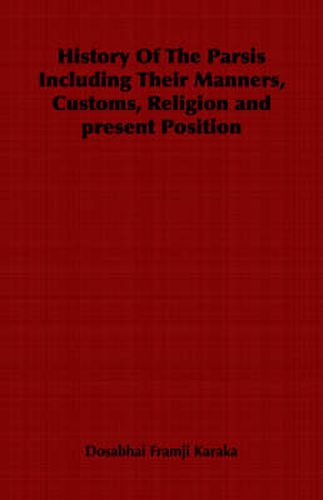 Cover image for History of the Parsis Including Their Manners, Customs, Religion and Present Position