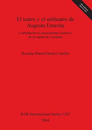 Cover image for El Teatro y el Anfiteatro de Augusta Emerita: Contribucion al conocimiento historico de la capital de Lusitania