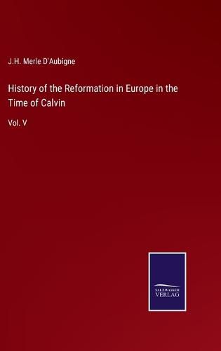 Cover image for History of the Reformation in Europe in the Time of Calvin: Vol. V