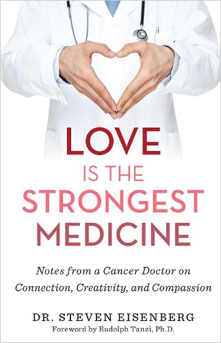 Cover image for Love Is the Strongest Medicine: Notes from a Cancer Doctor on Connection, Creativity, and Compassion