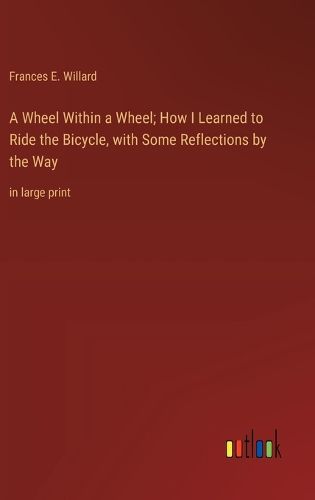 Cover image for A Wheel Within a Wheel; How I Learned to Ride the Bicycle, with Some Reflections by the Way