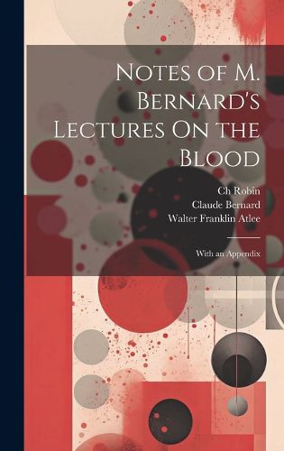 Cover image for Notes of M. Bernard's Lectures On the Blood