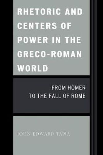 Cover image for Rhetoric and Centers of Power in the Greco-Roman World: From Homer to the Fall of Rome