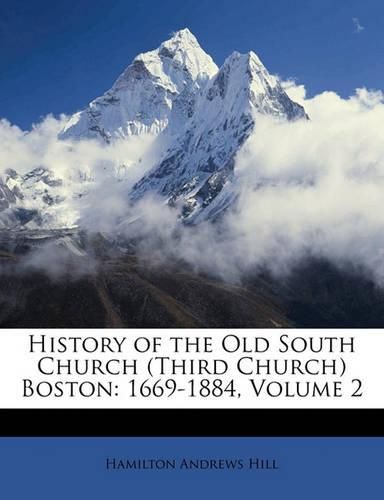 History of the Old South Church (Third Church) Boston: 1669-1884, Volume 2