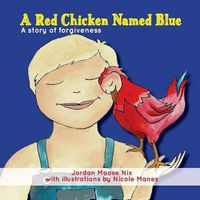 Cover image for A Red Chicken Named Blue: A story of forgiveness