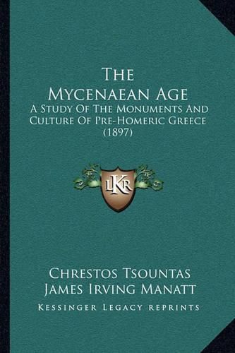 The Mycenaean Age the Mycenaean Age: A Study of the Monuments and Culture of Pre-Homeric Greece (a Study of the Monuments and Culture of Pre-Homeric Greece (1897) 1897)