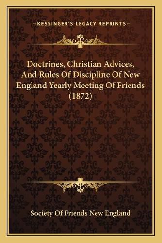 Cover image for Doctrines, Christian Advices, and Rules of Discipline of New England Yearly Meeting of Friends (1872)