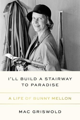 Cover image for I'll Build a Stairway to Paradise: A Life of Bunny Mellon