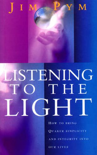 Cover image for Listening to the Light: How to Bring Quaker Simplicity and Integrity into Our Lives