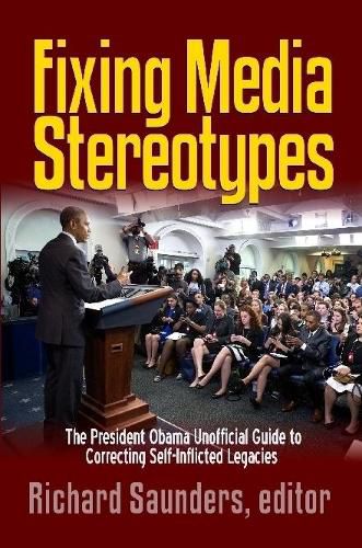 Cover image for Fixing Media Sterotypes: President Obama's Guide to Correcting Self-Inflicted Legacies