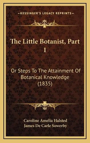 The Little Botanist, Part 1: Or Steps to the Attainment of Botanical Knowledge (1835)