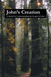 Cover image for John's Creation: A Model for Understanding the Gospel of John