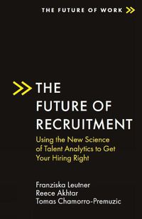 Cover image for The Future of Recruitment: Using the New Science of Talent Analytics to Get Your Hiring Right