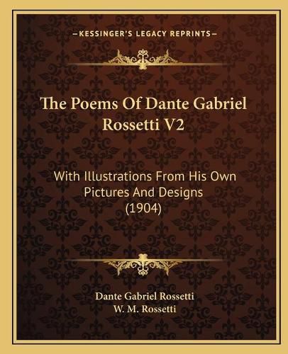 Cover image for The Poems of Dante Gabriel Rossetti V2: With Illustrations from His Own Pictures and Designs (1904)