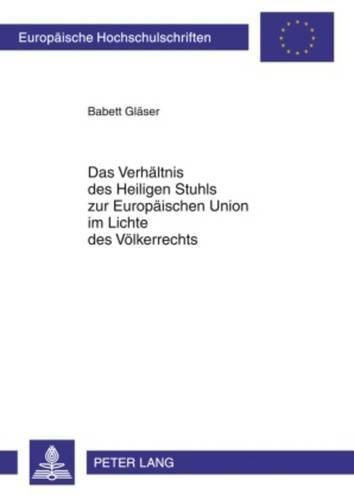 Cover image for Das Verhaeltnis Des Heiligen Stuhls Zur Europaeischen Union Im Lichte Des Voelkerrechts