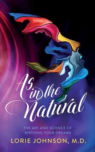 Cover image for As in the Natural: The Art and Science of Birthing Your Dream