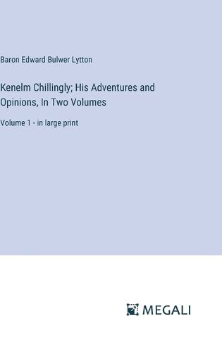 Cover image for Kenelm Chillingly; His Adventures and Opinions, In Two Volumes