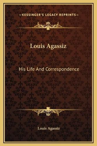 Louis Agassiz: His Life and Correspondence