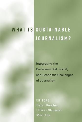 Cover image for What Is Sustainable Journalism?: Integrating the Environmental, Social, and Economic Challenges of Journalism