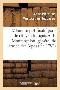 Cover image for Memoire Justificatif Pour Le Citoyen Francois A.-P. Montesquiou, CI-Devant General de l'Armee: Des Alpes . Precede & Suivi de Pieces Importantes. Novembre 1792, l'An 4e