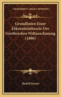 Cover image for Grundlinien Einer Erkenntnistheorie Der Goetheschen Weltanschauung (1886)