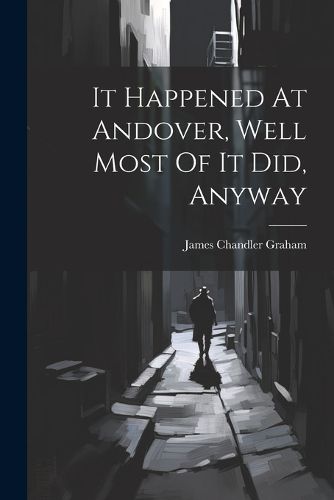 Cover image for It Happened At Andover, Well Most Of It Did, Anyway