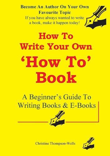 How To Write A How To Book: A Beginner's Guide To Writing Books And E-Books