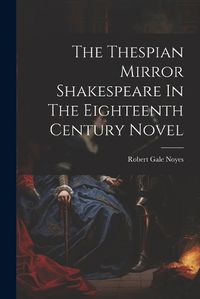 Cover image for The Thespian Mirror Shakespeare In The Eighteenth Century Novel