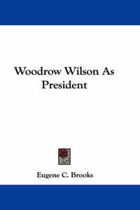 Cover image for Woodrow Wilson as President