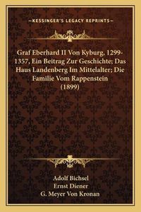 Cover image for Graf Eberhard II Von Kyburg, 1299-1357, Ein Beitrag Zur Geschichte; Das Haus Landenberg Im Mittelalter; Die Familie Vom Rappenstein (1899)